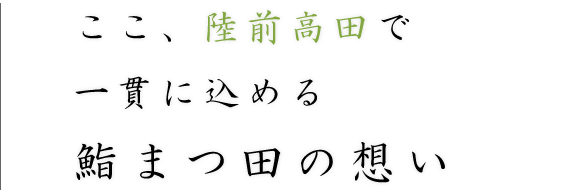 ここ、陸前高田で届ける鮨まつ田の想い